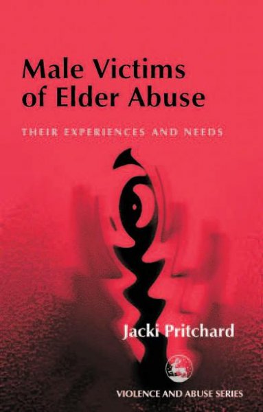 Male victims of elder abuse : their experiences and needs / Jacki Pritchard.