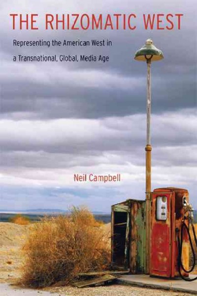 The rhizomatic West : representing the American West in a transnational, global, media age / Neil Campbell.