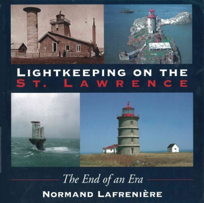 Lightkeeping on the St. Lawrence : the end of an era / Normand Lafrenière.