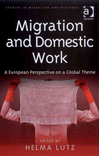Migration and domestic work : a European perspective on a global theme / edited by Helma Lutz.
