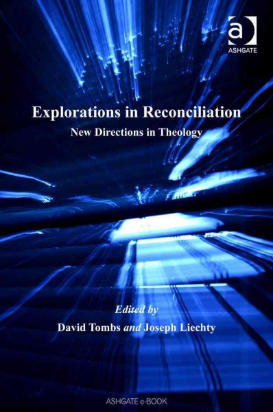 Explorations in reconciliation : new directions in theology / edited by David Tombs and Joseph Liechty.