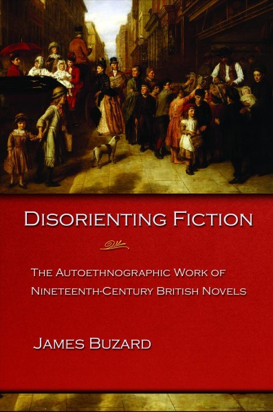 Disorienting fiction : the autoethnographic work of nineteenth-century British novels / James Buzard.