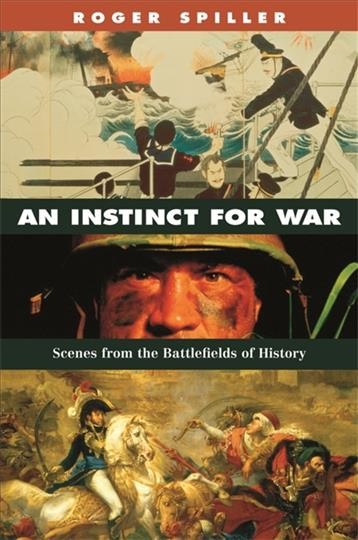 An instinct for war : scenes from the battlefields of history / Roger Spiller.