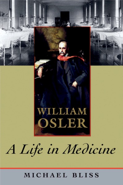 William Osler : a life in medicine / Michael Bliss.