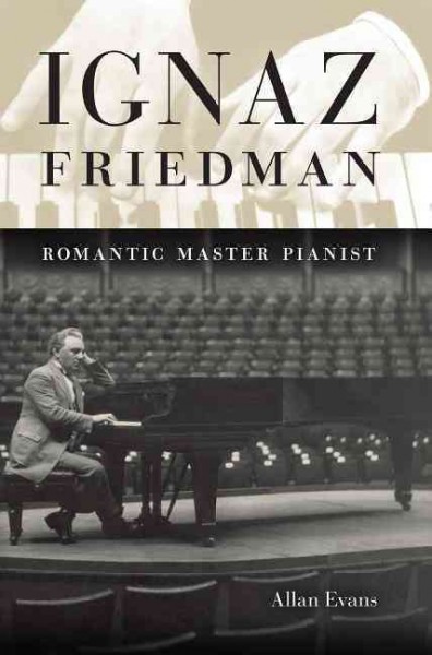 Ignaz Friedman : romantic master pianist / Allan Evans.