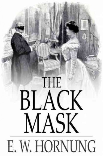 The black mask : further adventures of the amateur cracksman / E.W. Hornung.