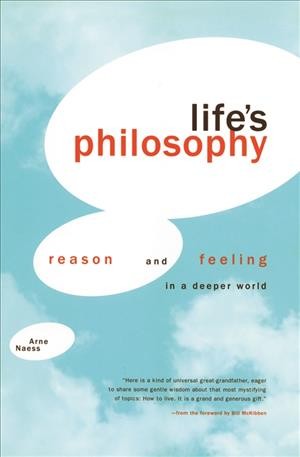 Life's philosophy : reason & feeling in a deeper world / Arne Næss with Per Ingvar Haukeland ; translated by Roland Huntford ; with a foreword by Bill McKibben & an introduction by Harold Glasser.