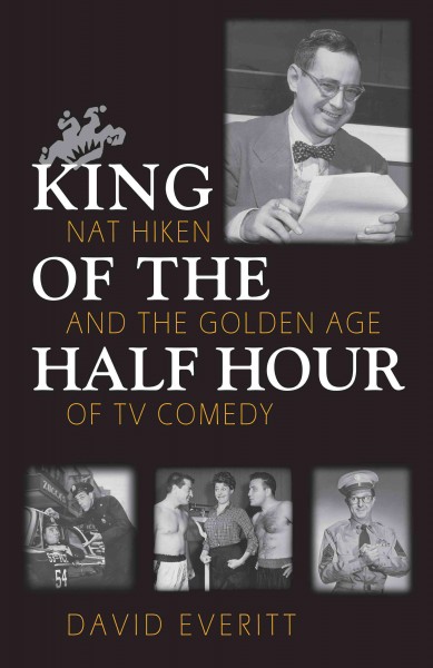 King of the half hour : Nat Hiken and the golden age of TV comedy / David Everitt.