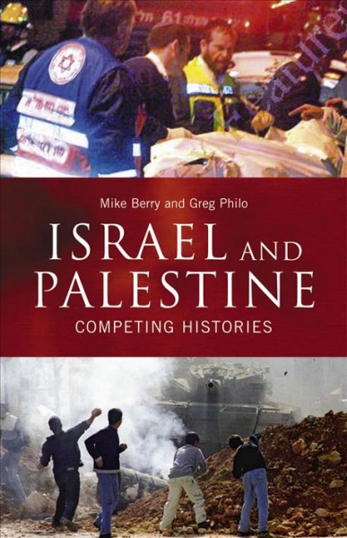 Israel and Palestine : competing histories / Mike Berry and Greg Philo.
