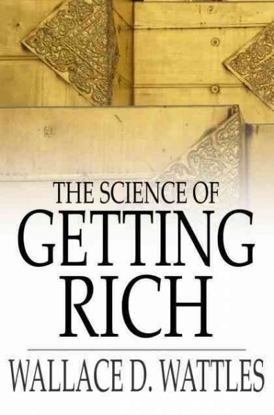 The science of getting rich / Wallace D. Wattles.