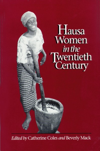 Hausa women in the twentieth century / edited by Catherine Coles and Beverly Mack.