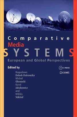 Comparative media systems : European and global perspectives / edited by Bogusława Dobek-Ostrowska [and others].