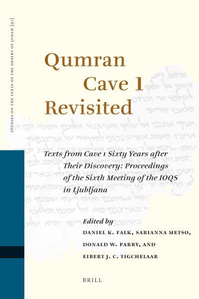 Qumran Cave 1 revisited : texts from Cave 1 sixty years after their discovery : proceedings of the Sixth Meeting of the IOQS in Ljubljana / edited by Daniel K. Falk [and others].