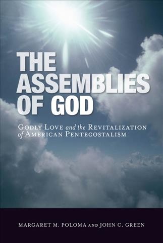 The Assemblies of God : godly love and the revitalization of American Pentecostalism / Margaret M. Poloma and John C. Green.