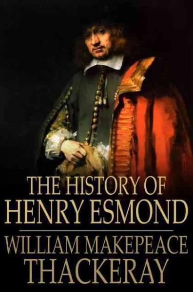 The history of Henry Esmond : a colonel in the service of her majesty Queen Anne / William Makepeace Thackeray.