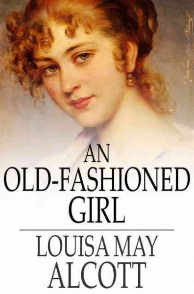 An old-fashioned girl / by Louisa May Alcott.