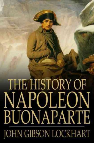 The history of Napoleon Buonaparte / John Gibson Lockhart.