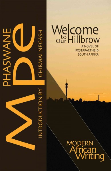 Welcome to our Hillbrow : a novel of postapartheid South Africa / Phaswane Mpe ; introduction by Ghirmai Negash.