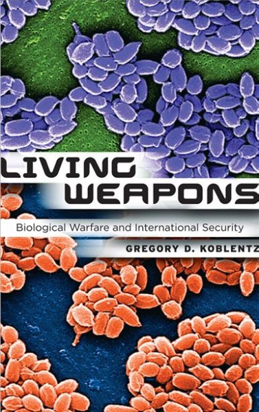 Living weapons : biological warfare and international security / Gregory D. Koblentz.
