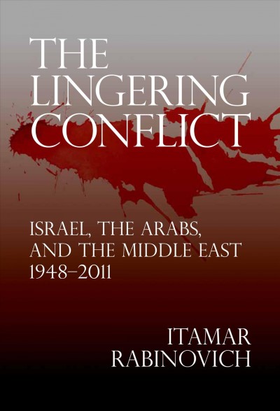 The lingering conflict : Israel, the Arabs, and the Middle East, 1948-2011 / Itamar Rabinovich.