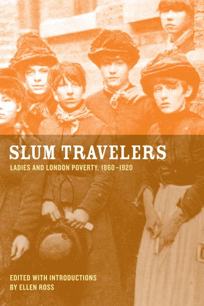Slum Travelers : Ladies and London Poverty, 1860-1920.