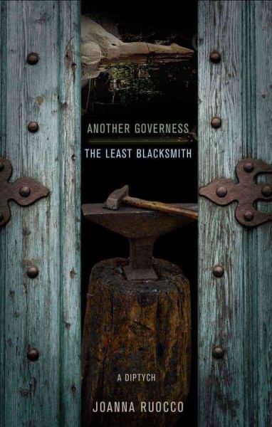 Another governess ; The least blacksmith : a diptych / Joanna Ruocco ; foreword by Ben Marcus.