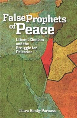 False prophets of peace : liberal Zionism and the struggle for Palestine / Tikva Honig-Parnass.