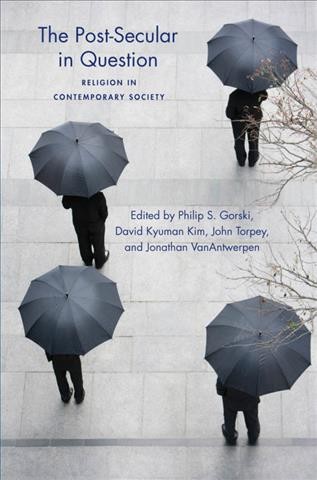 The post-secular in question : religion in contemporary society / edited by Philip Gorski [and others].