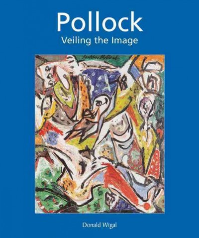 Jackson Pollock : veiling the image / Donald Wigal.