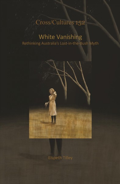 White vanishing : rethinking Australia's lost-in-the-bush myth / Elspeth Tilley.