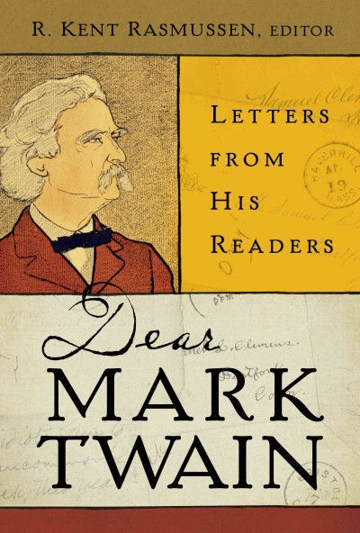 Dear Mark Twain : letters from his readers / edited by R. Kent Rasmussen.