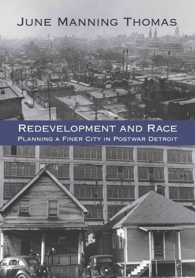 Redevelopment and race : planning a finer city in postwar Detroit / June Manning Thomas.