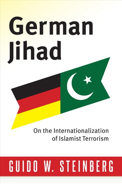 German jihad : on the internationalization of Islamist terrorism / Guido W. Steinberg.