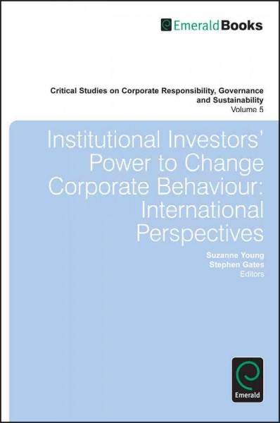 Institutional investors' power to change corporate behaviour : international perspectives / edited by Suzanne Young, Stephen Gates.