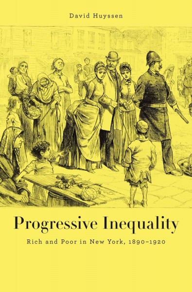 Progressive inequality : rich and poor in New York, 1890-1920 / David N. Huyssen.