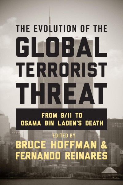 The evolution of the global terrorist threat : from 9/11 to Osama bin Laden's death / edited by Bruce Hoffman and Fernando Reinares.
