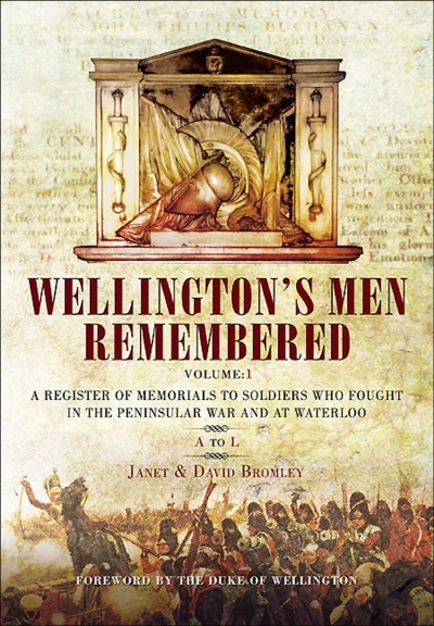 Wellington's men remembered : a register of memorials to soldiers who served in the Penninsular War and at Waterloo 1808-1815. Volume I (A-L) / Janet and David Bromley ; foreword by His grace The Duke of Wellington.