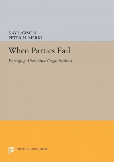When parties fail : emerging alternative organizations / edited by Kay Lawson and Peter H. Merkl.