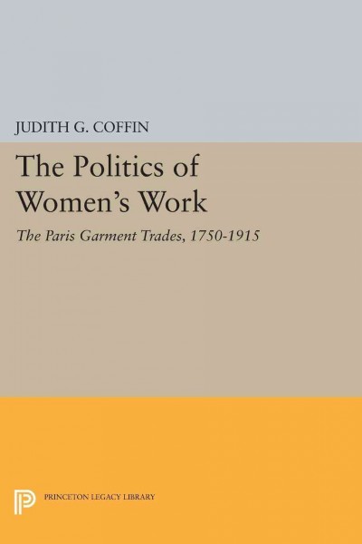The Politics of Women's Work : the Paris Garment Trades, 1750-1915.