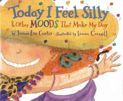 Today I feel silly & other moods that make my day / by Jamie Lee Curtis ; illustrated by Laura Cornell.
