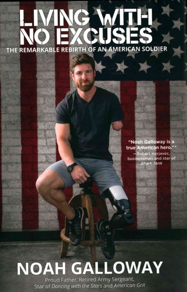 Living with no excuses : the remarkable rebirth of an American soldier / Noah Galloway with Rebecca Angel Baer.
