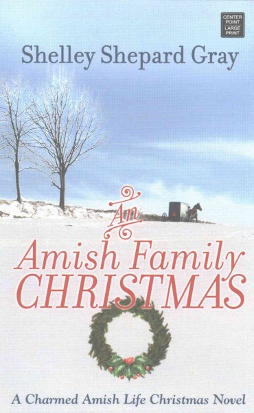 An Amish family Christmas : a Charmed Amish life Christmas novel / Shelley Shepard Gray.