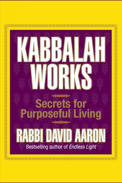 Kabbalah works [electronic resource] : secrets for purposeful living / David Aaron.