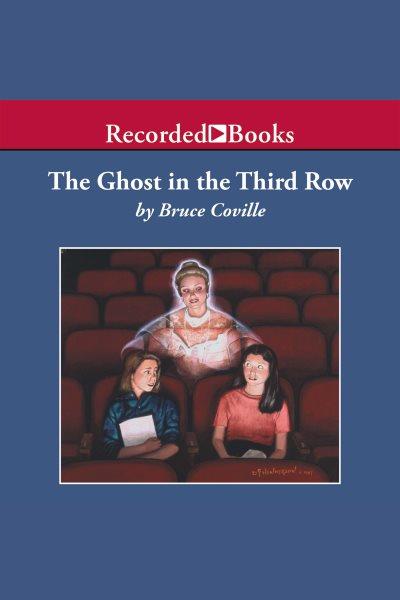 The ghost in the third row [electronic resource] / Bruce Coville.