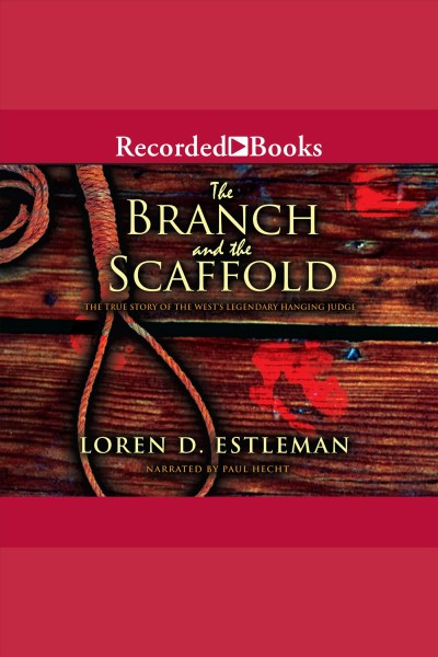 The branch and the scaffold [electronic resource] : the true story of the west's legendary hanging justice / Loren D. Estleman.