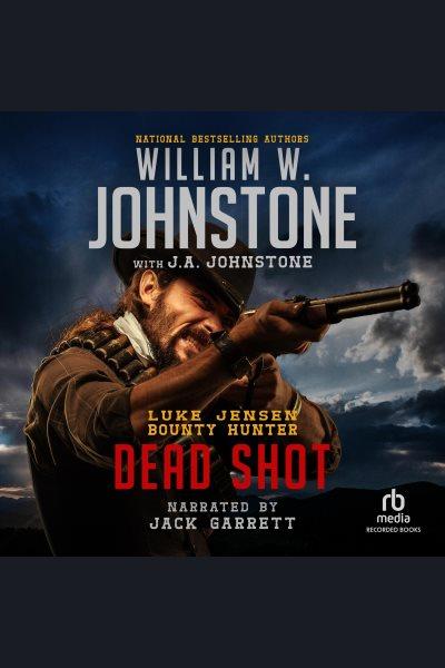 Luke Jensen, bounty hunter. Dead shot [electronic resource] / William W. Johnstone, with J.A. Johnstone.