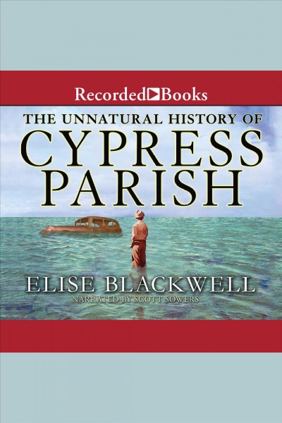 The unnatural history of Cypress Parish [electronic resource] / Elise Blackwell.