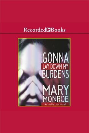 Gonna lay down my burdens [electronic resource] / Mary Monroe.