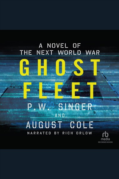 Ghost fleet [electronic resource] : a novel of the next world war / P. W. Singer and August Cole.