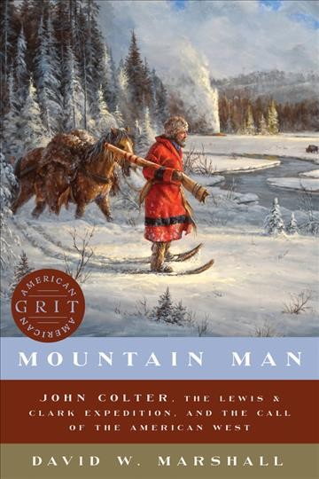 Mountain Man : John Colter, the Lewis & Clark Expedition, and the call of the American West / David W. Marshall.